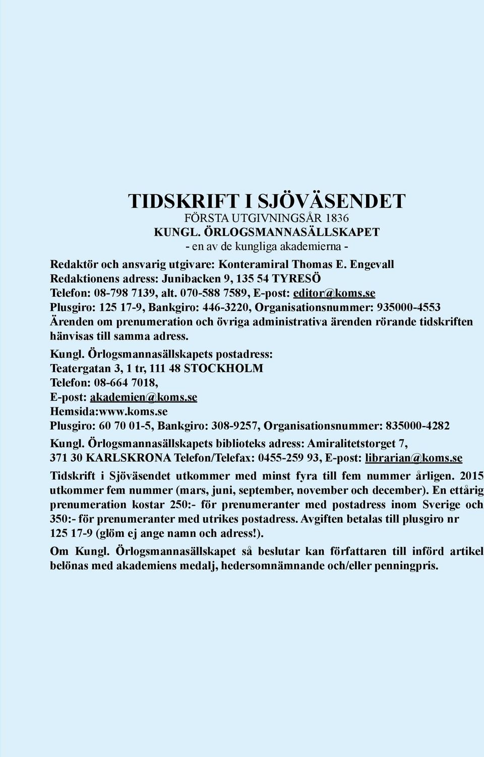 se Plusgiro: 125 17-9, Bankgiro: 446-3220, Organisationsnummer: 935000-4553 Ärenden om prenumeration och övriga administrativa ärenden rörande tidskriften hänvisas till samma adress. Kungl.