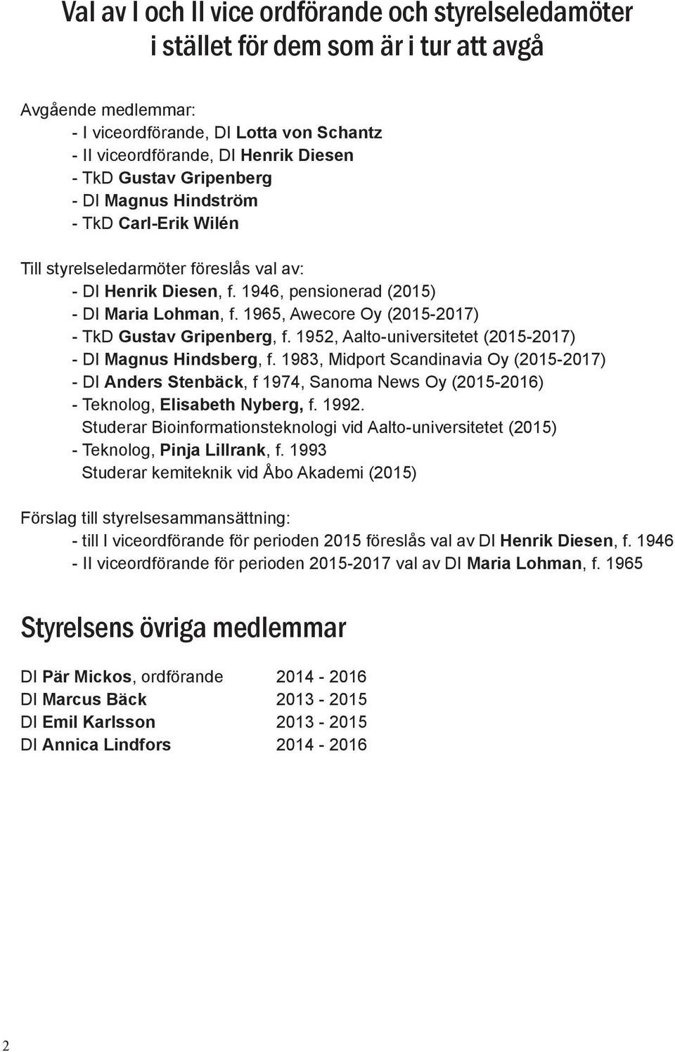 1965, Awecore Oy (2015-2017) - TkD Gustav Gripenberg, f. 1952, Aalto-universitetet (2015-2017) - DI Magnus Hindsberg, f.