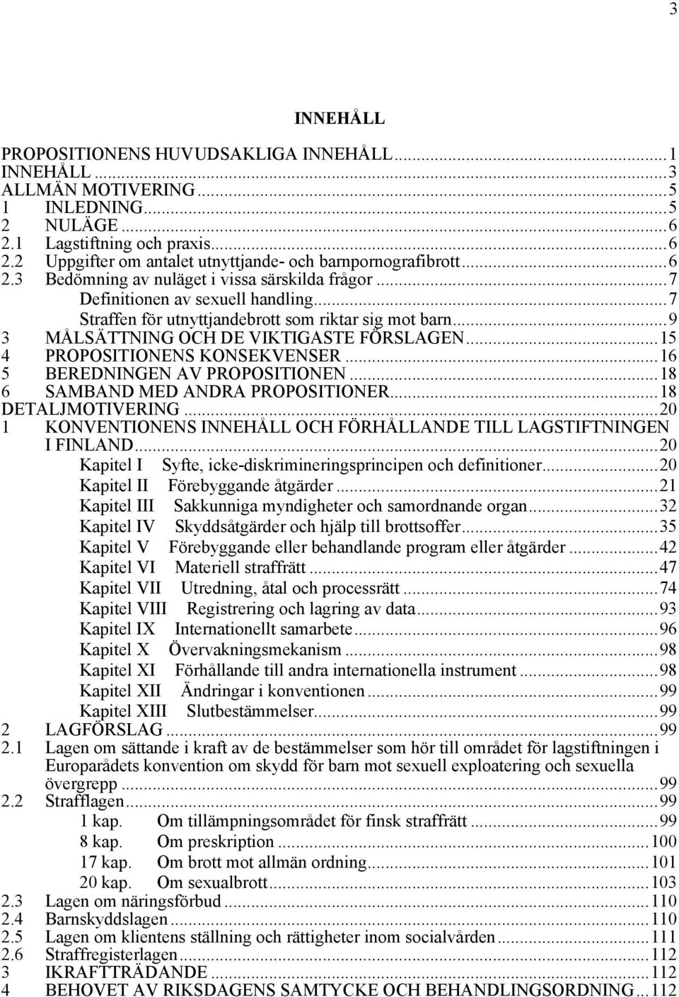 ..7 Straffen för utnyttjandebrott som riktar sig mot barn...9 3 4 MÅLSÄTTNING OCH DE VIKTIGASTE FÖRSLAGEN...15 PROPOSITIONENS KONSEKVENSER...16 5 BEREDNINGEN AV PROPOSITIONEN.