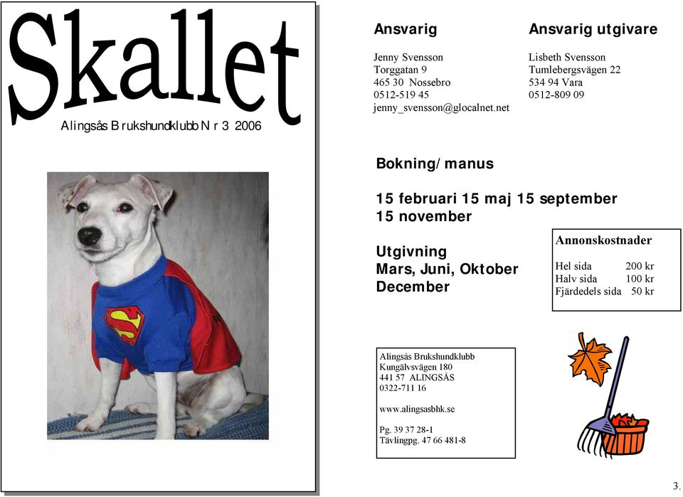 september 15 november Utgivning Mars, Juni, Oktober December Annonskostnader Hel sida 200 kr Halv sida 100 kr Fjärdedels sida
