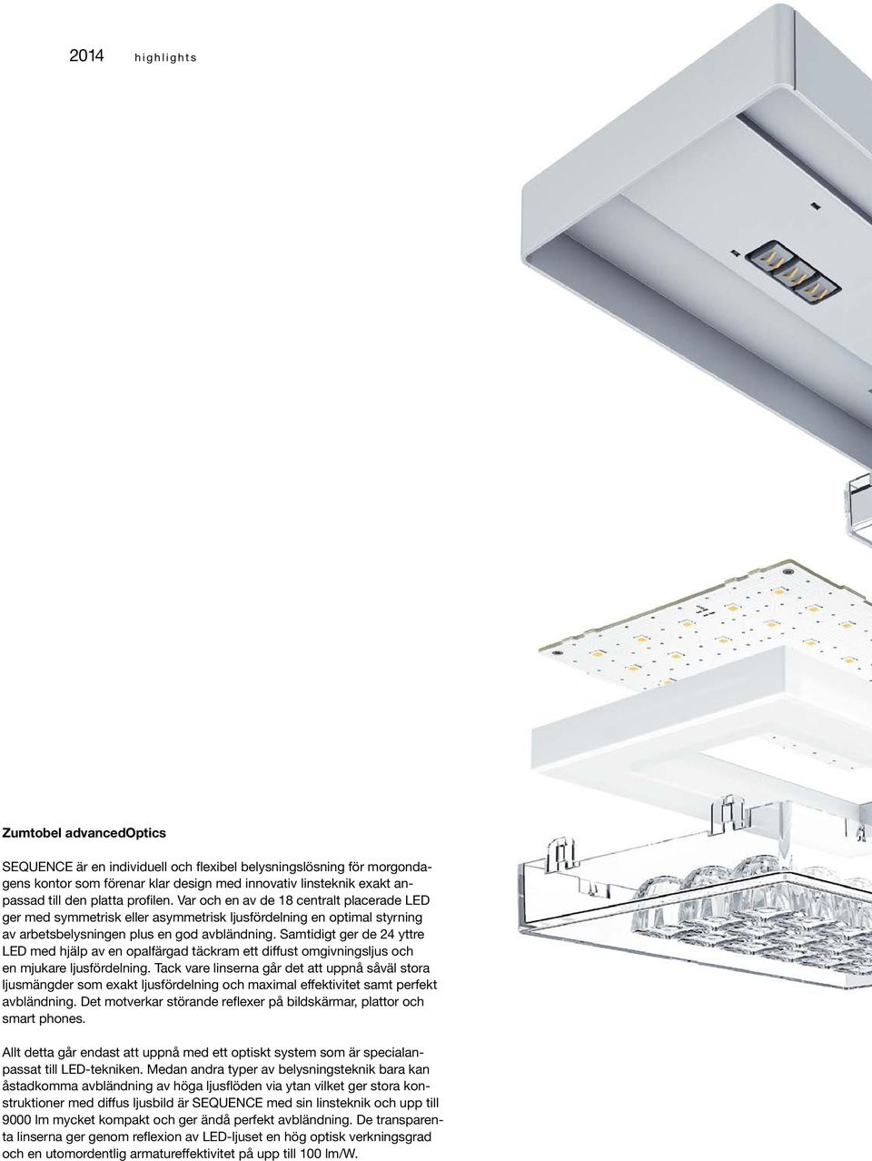 Samtidigt ger de 24 yttre LED med hjälp av en opalfärgad täckram ett diffust omgivningsljus och en mjukare ljusfördelning.