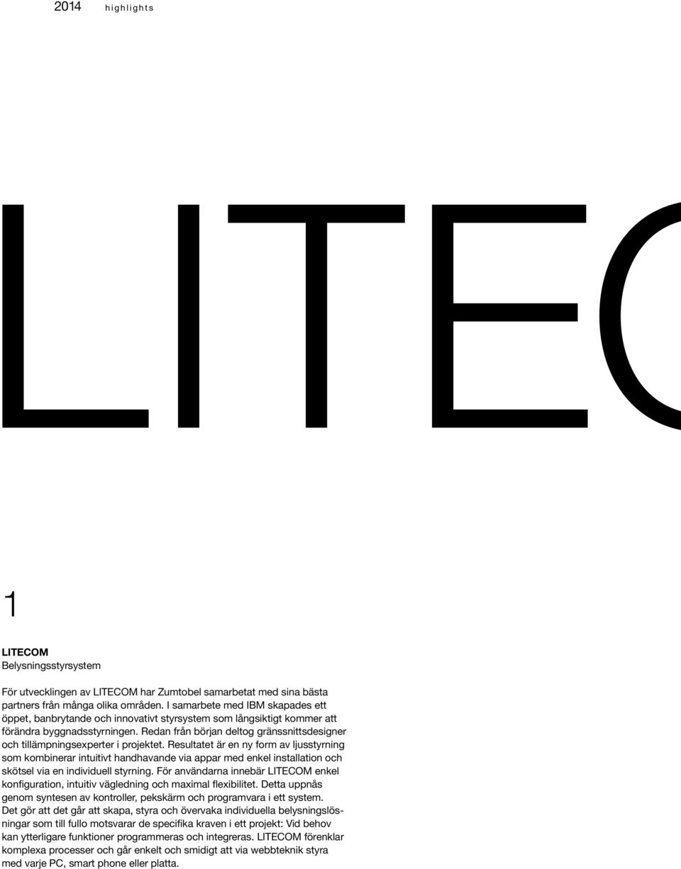 Redan från början deltog gränssnittsdesigner och tillämpningsexperter i projektet.