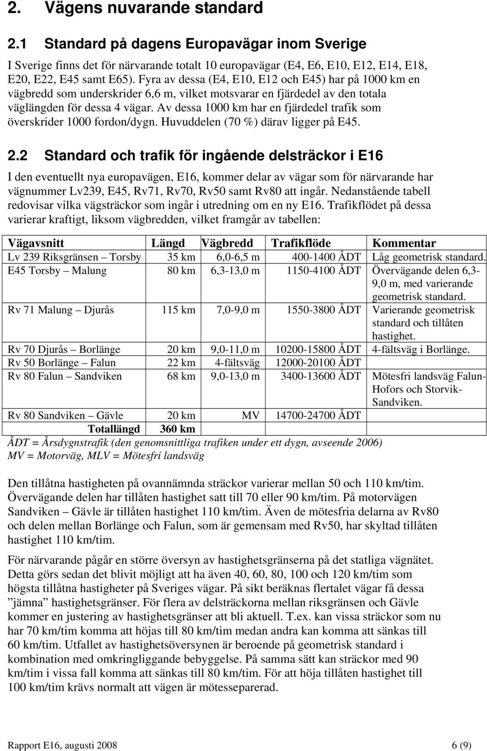 Av dessa 1000 km har en fjärdedel trafik som överskrider 1000 fordon/dygn. Huvuddelen (70 %) därav ligger på E45. 2.