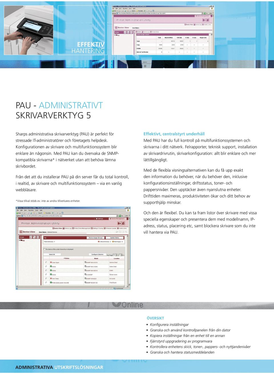 Från det att du installerar PAU på din server får du total kontroll, i realtid, av skrivare och multifunktionssystem via en vanlig webbläsare. *Vissa tillval stöds ev.