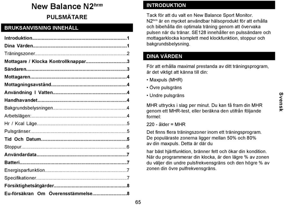 ..7 Specifikationer...7 Försiktighetsåtgärder...8 Eu-försäkran Om Överensstämmelse...8 65 Introduktion Tack för att du valt en New Balance Sport Monitor.