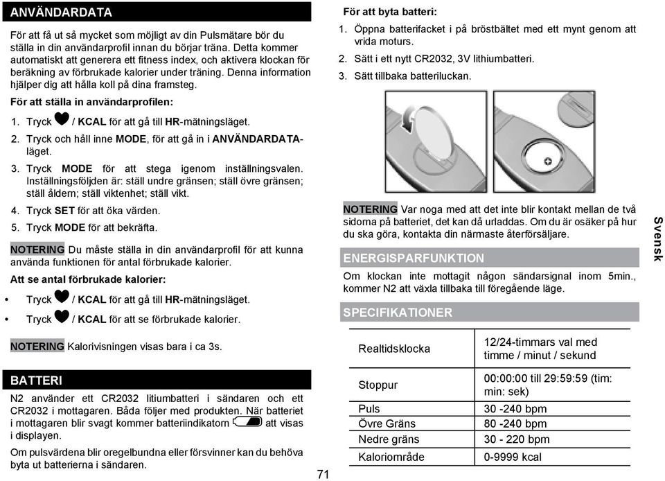 För att ställa in användarprofilen: 1. Tryck / KCAL för att gå till HR-mätningsläget. 2. Tryck och håll inne MODE, för att gå in i ANVÄNDARDATAläget. 3.