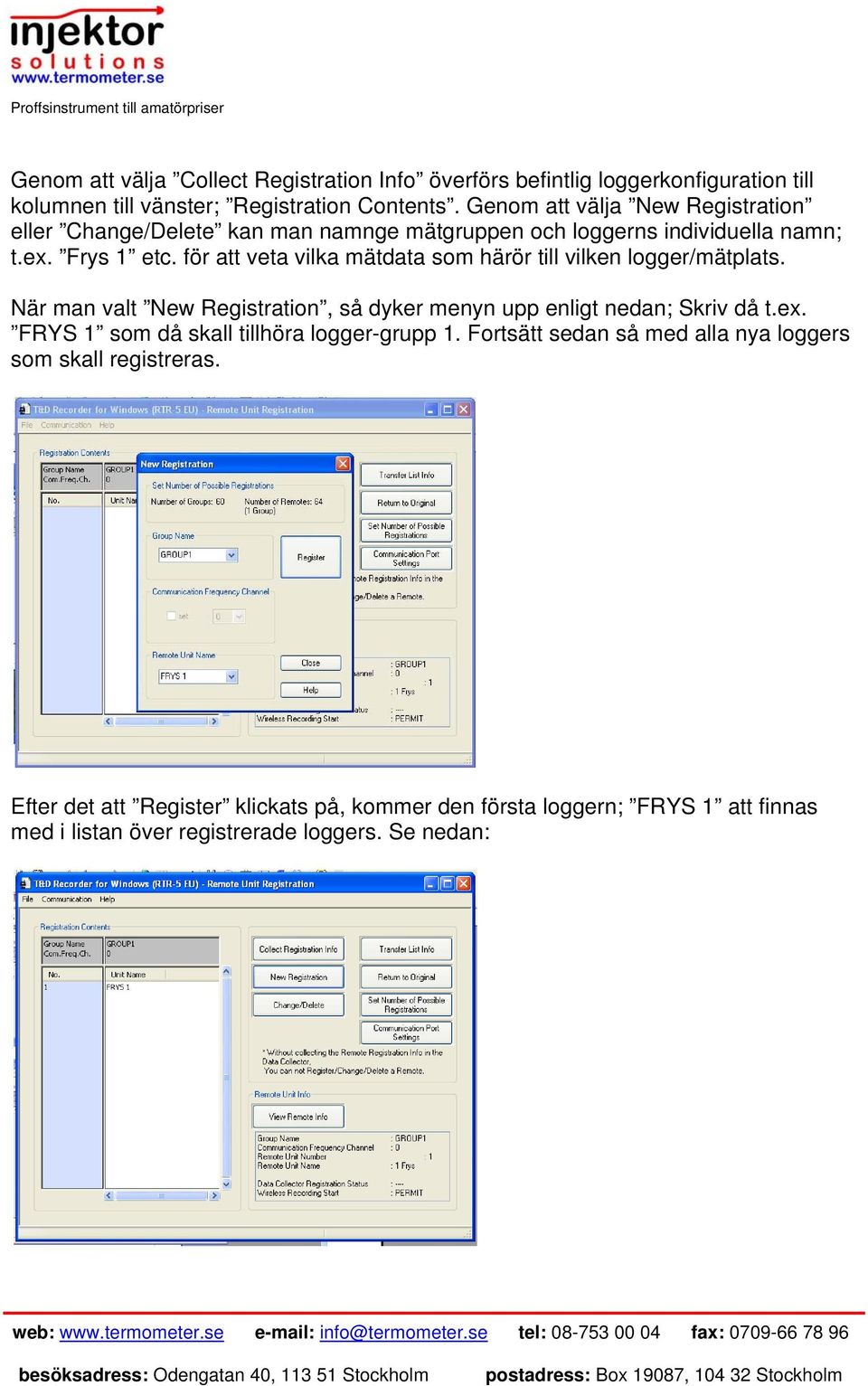 för att veta vilka mätdata som härör till vilken logger/mätplats. När man valt New Registration, så dyker menyn upp enligt nedan; Skriv då t.ex.