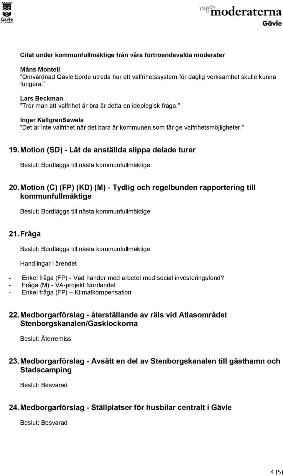 Motion (C) (FP) (KD) (M) - Tydlig och regelbunden rapportering till kommunfullmäktige 21. Fråga - Enkel fråga (FP) - Vad händer med arbetet med social investeringsfond?