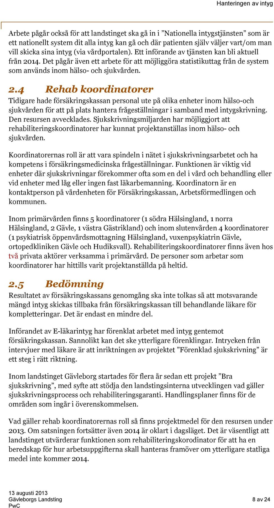 14. Det pågår även ett arbete för att möjliggöra statistikuttag från de system som används inom hälso- och sjukvården. 2.
