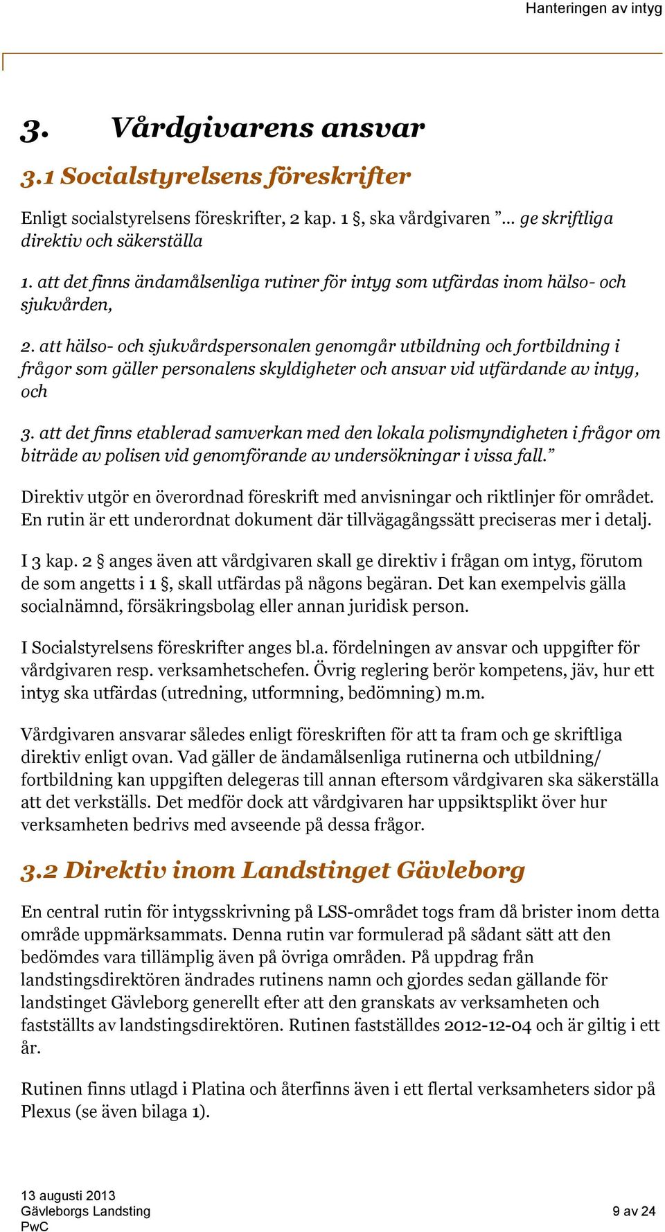 att hälso- och sjukvårdspersonalen genomgår utbildning och fortbildning i frågor som gäller personalens skyldigheter och ansvar vid utfärdande av intyg, och 3.