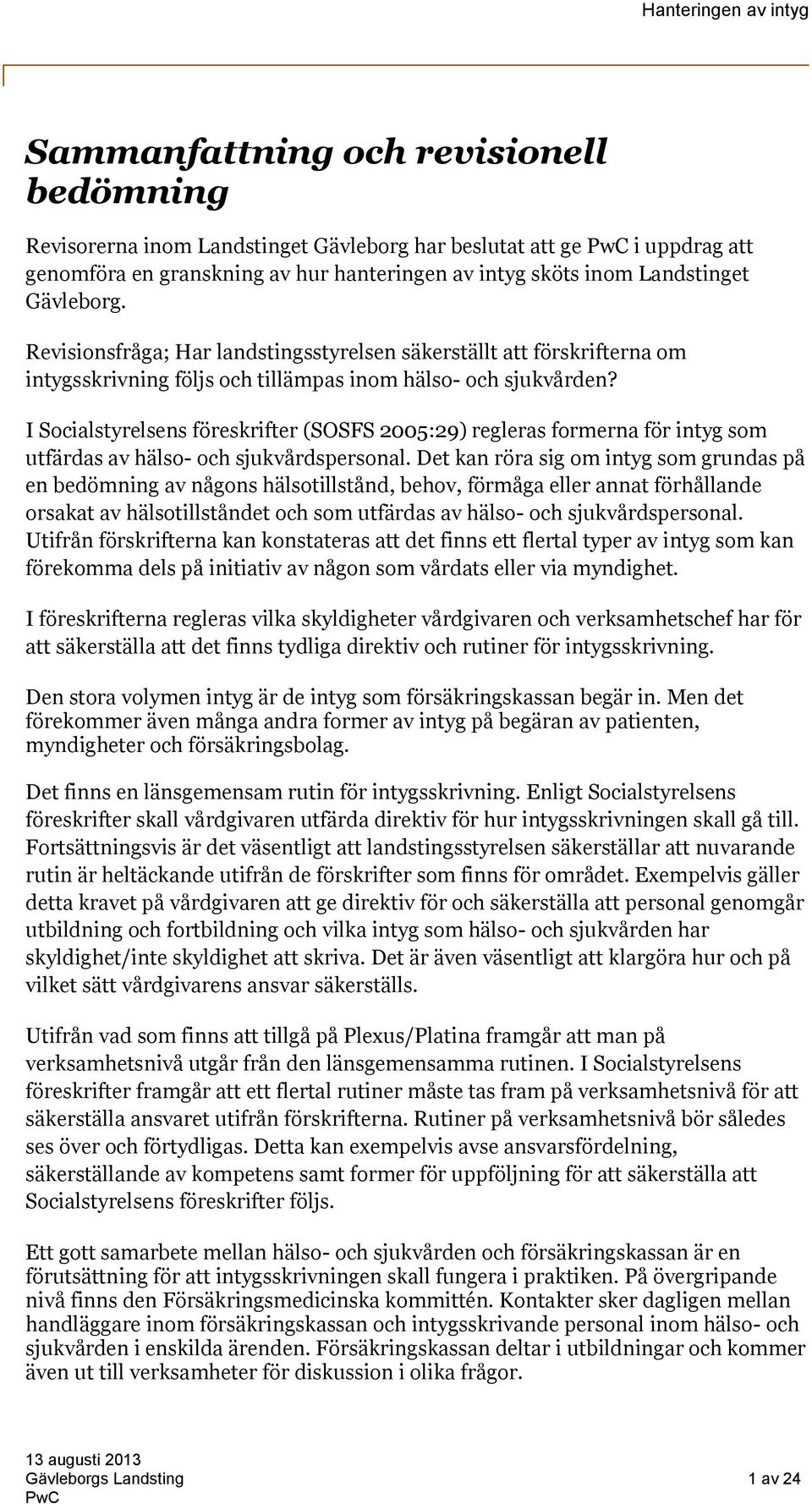 I Socialstyrelsens föreskrifter (SOSFS 2005:29) regleras formerna för intyg som utfärdas av hälso- och sjukvårdspersonal.