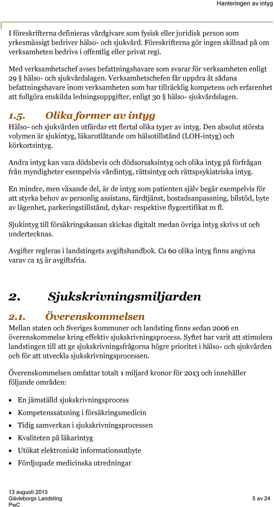 Verksamhetschefen får uppdra åt sådana befattningshavare inom verksamheten som har tillräcklig kompetens och erfarenhet att fullgöra enskilda ledningsuppgifter, enligt 30 hälso- sjukvårdslagen. 1.5.