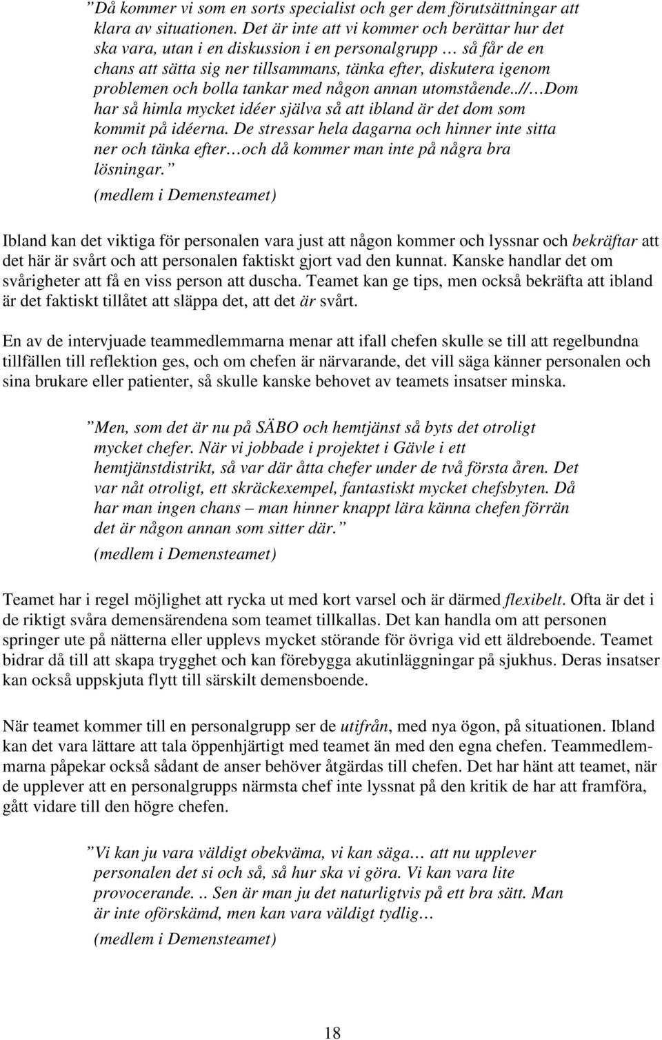 tankar med någon annan utomstående..// Dom har så himla mycket idéer själva så att ibland är det dom som kommit på idéerna.