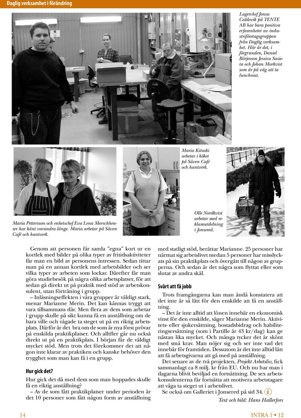 Maria Pettersson och enhetschef Eva Lena Morschheuser har känt varandra länge. Maria arbetar på Säven Café och hantverk. Olle Nordkvist arbetar med reklamutdelning i Jonsered.