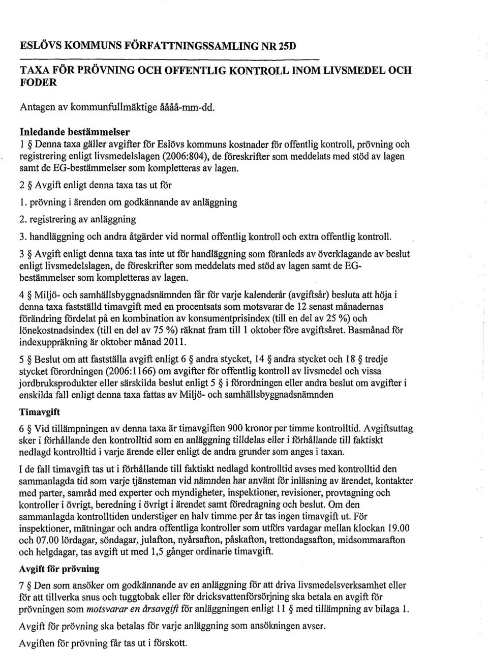 stöd av lagen samt de EG-bestämmelser som kompletteras av lagen. 2 Avgift enligt denna taxa tas ut för 1. prövning i ärenden om godkännande av anläggning 2. registrering av anläggning 3.