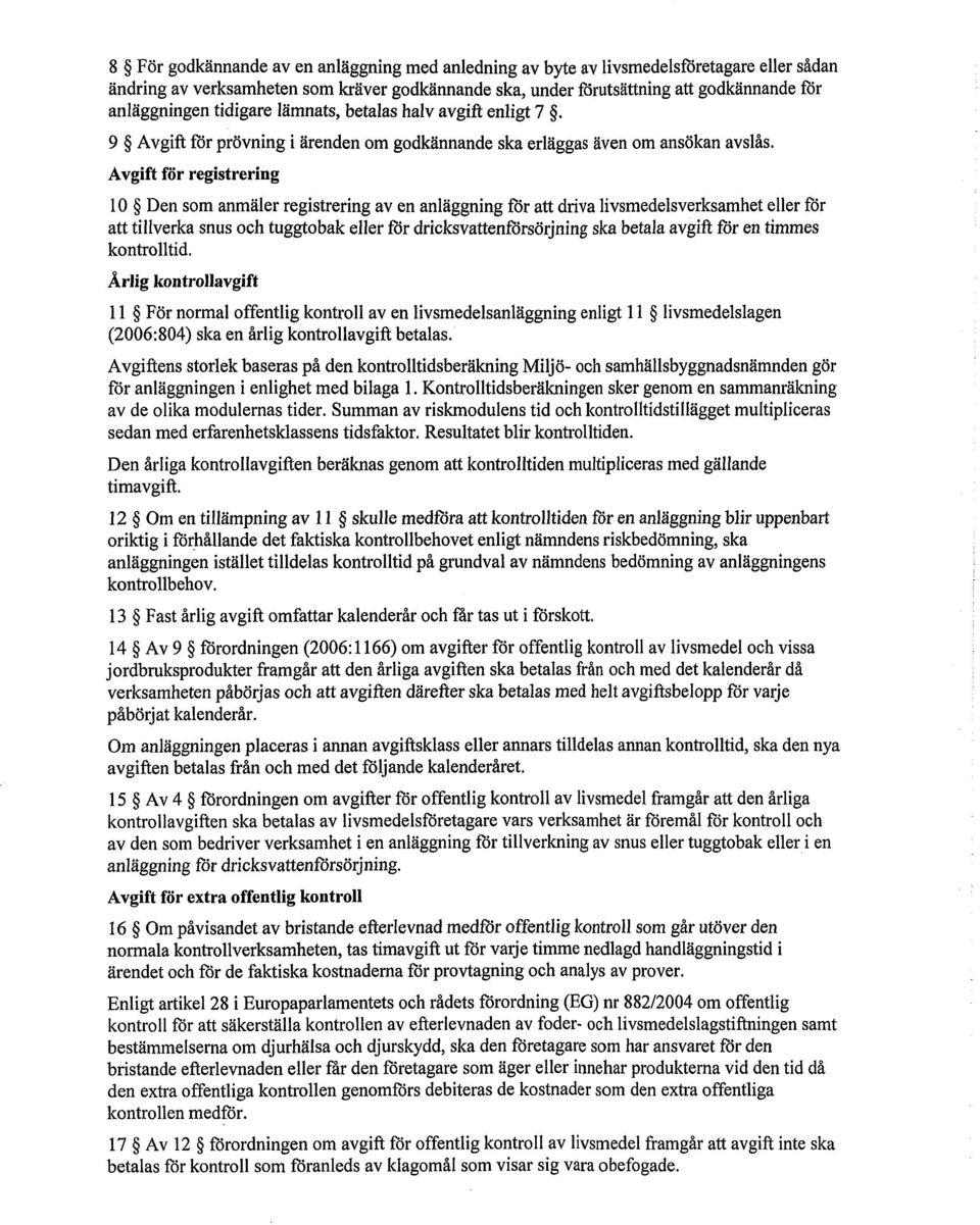 Avgift för registrering 10 Den som anmäler registrering av en anläggning för att driva livsmedelsverksamhet eller för att tillverka snus och tuggtobak eller för dricksvattenförsörjning ska betala