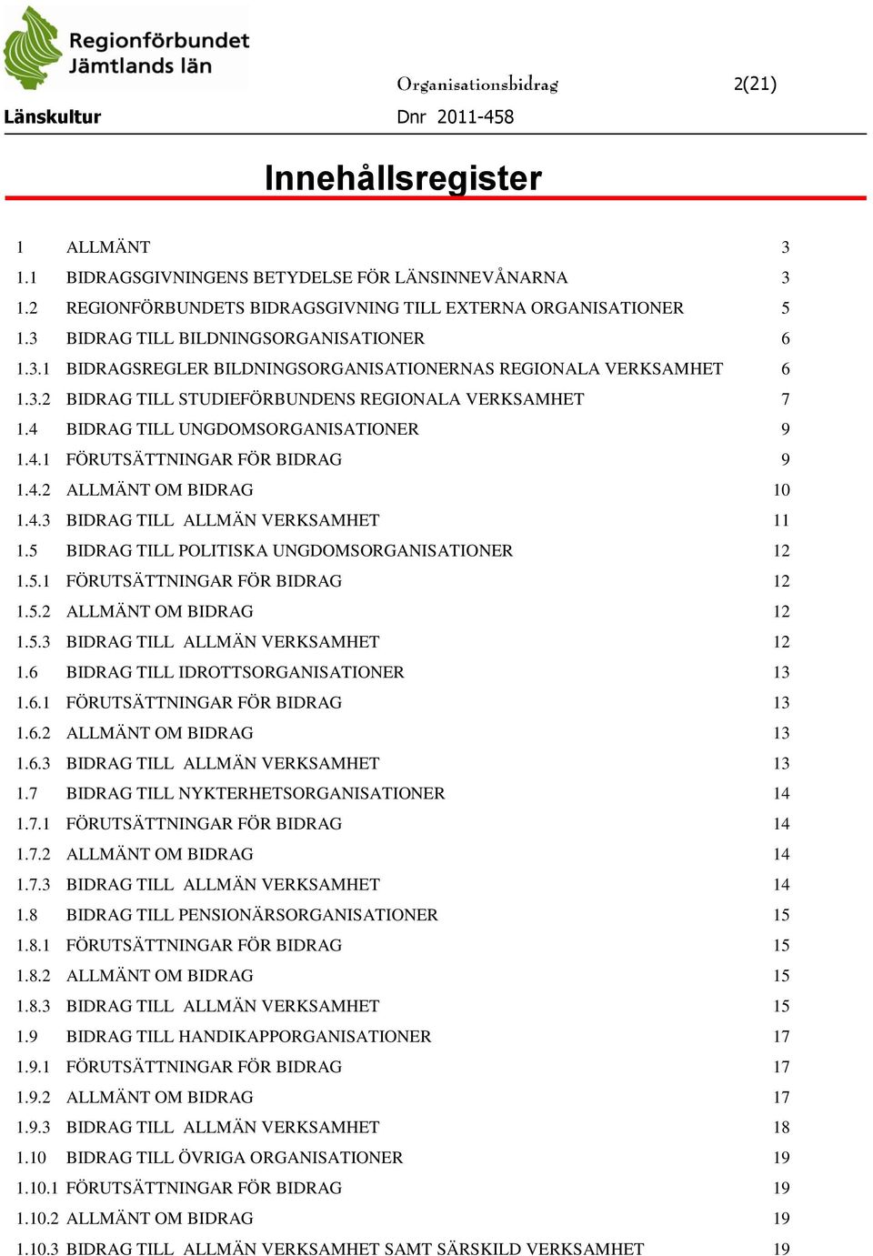 4.2 ALLMÄNT OM BIDRAG 10 1.4.3 BIDRAG TILL ALLMÄN VERKSAMHET 11 1.5 BIDRAG TILL POLITISKA UNGDOMSORGANISATIONER 12 1.5.1 FÖRUTSÄTTNINGAR FÖR BIDRAG 12 1.5.2 ALLMÄNT OM BIDRAG 12 1.5.3 BIDRAG TILL ALLMÄN VERKSAMHET 12 1.