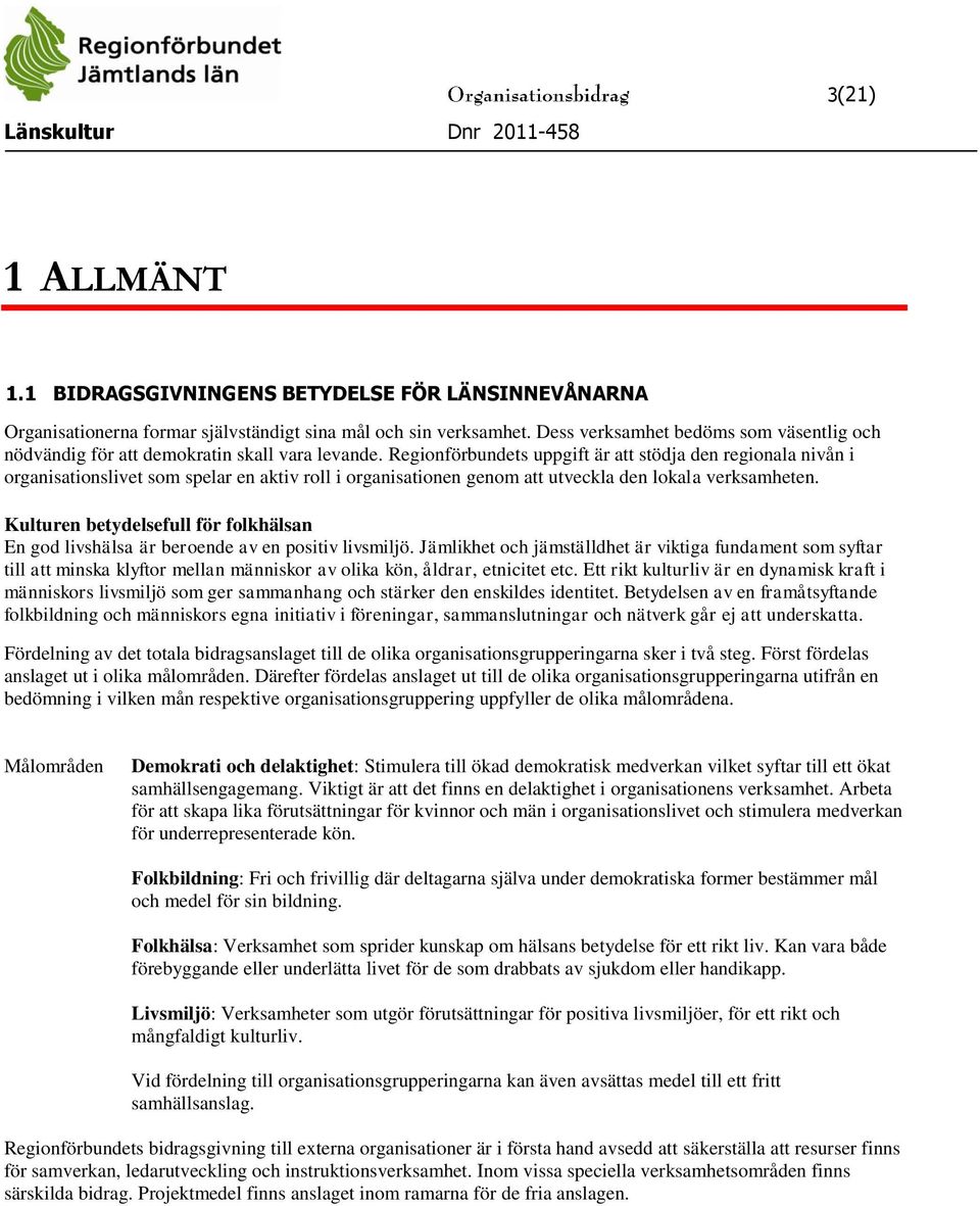 Regionförbundets uppgift är att stödja den regionala nivån i organisationslivet som spelar en aktiv roll i organisationen genom att utveckla den lokala verksamheten.