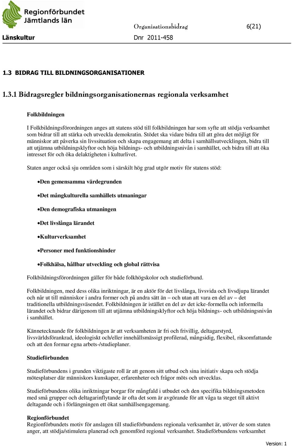 1 Bidragsregler bildningsorganisationernas regionala verksamhet Folkbildningen I Folkbildningsförordningen anges att statens stöd till folkbildningen har som syfte att stödja verksamhet som bidrar