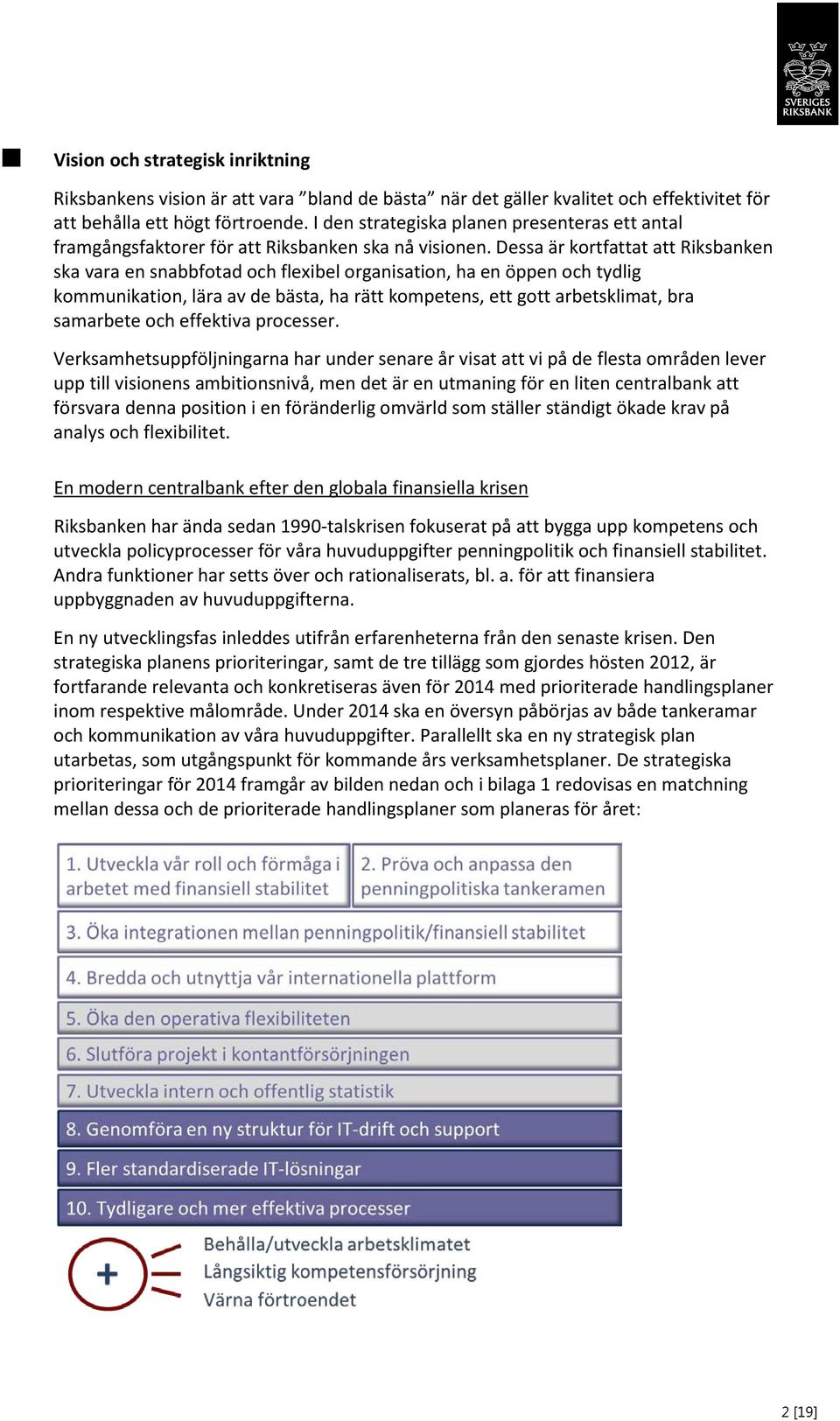 Dessa är kortfattat att Riksbanken ska vara en snabbfotad och flexibel organisation, ha en öppen och tydlig kommunikation, lära av de bästa, ha rätt kompetens, ett gott arbetsklimat, bra samarbete