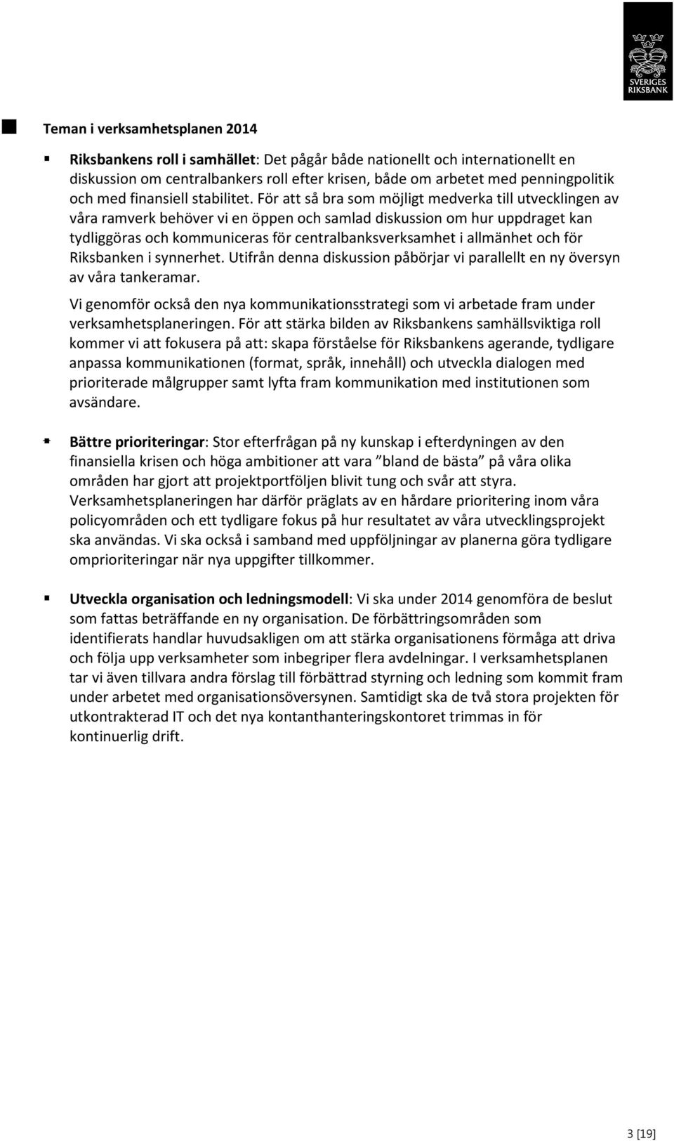 För att så bra som möjligt medverka till utvecklingen av våra ramverk behöver vi en öppen och samlad diskussion om hur uppdraget kan tydliggöras och kommuniceras för centralbanksverksamhet i