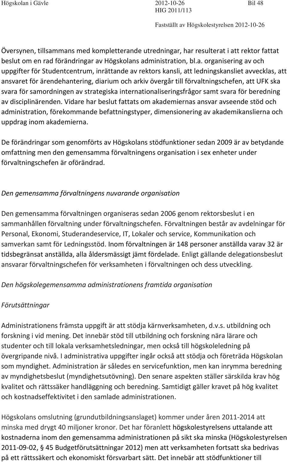 av rektors kansli, att ledningskansliet avvecklas, att ansvaret för ärendehantering, diarium och arkiv övergår till förvaltningschefen, att UFK ska svara för samordningen av strategiska