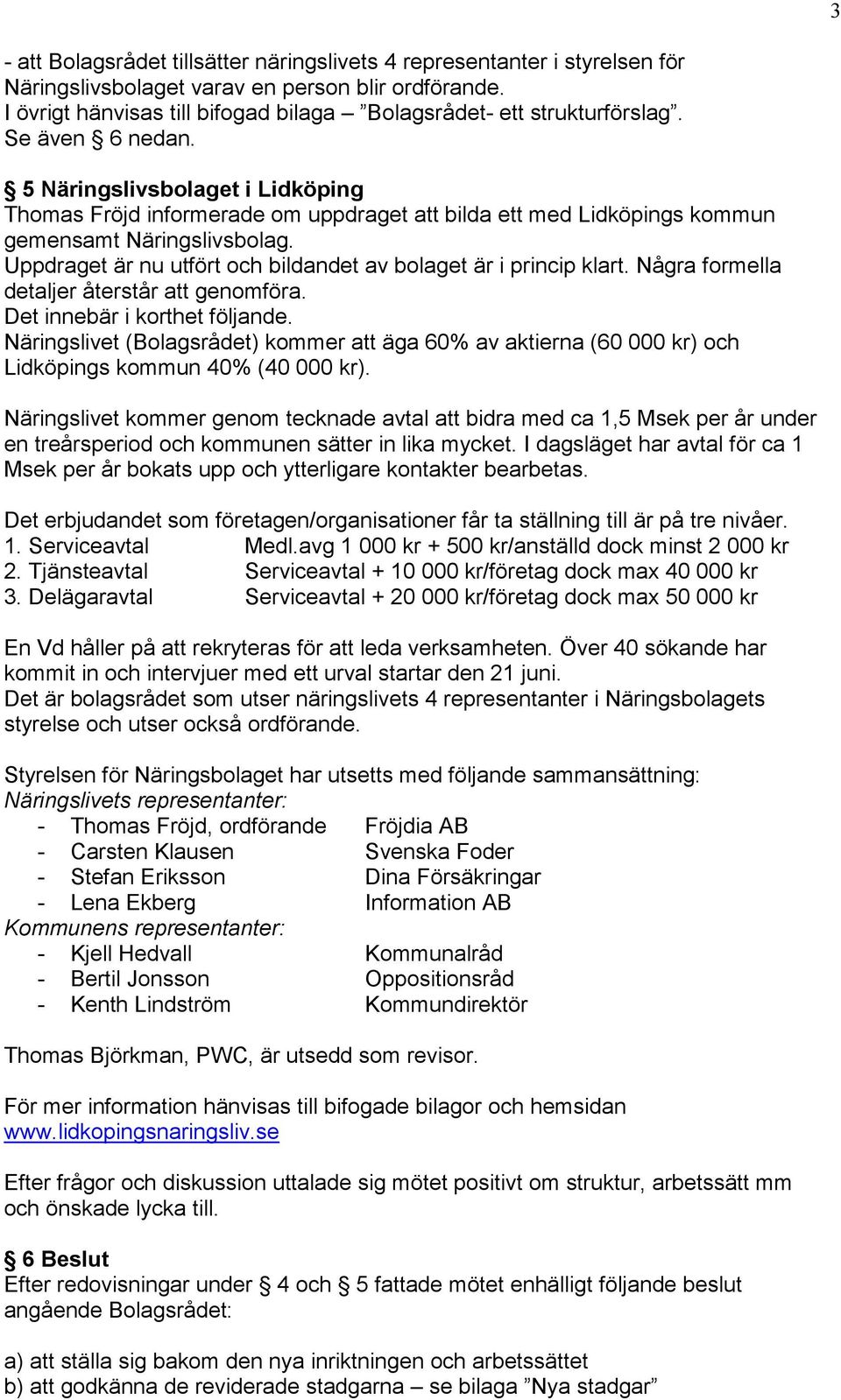 5 Näringslivsbolaget i Lidköping Thomas Fröjd informerade om uppdraget att bilda ett med Lidköpings kommun gemensamt Näringslivsbolag.