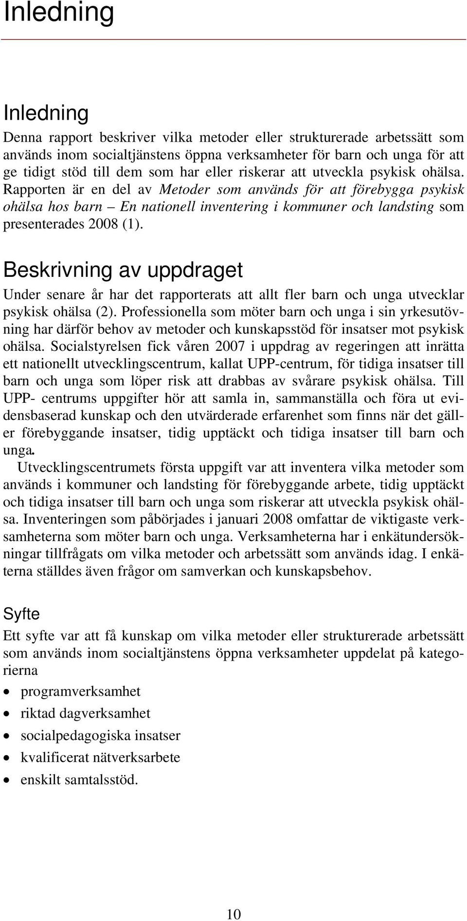 Rapporten är en del av Metoder som används för att förebygga psykisk ohälsa hos barn En nationell inventering i kommuner och landsting som presenterades 2008 (1).