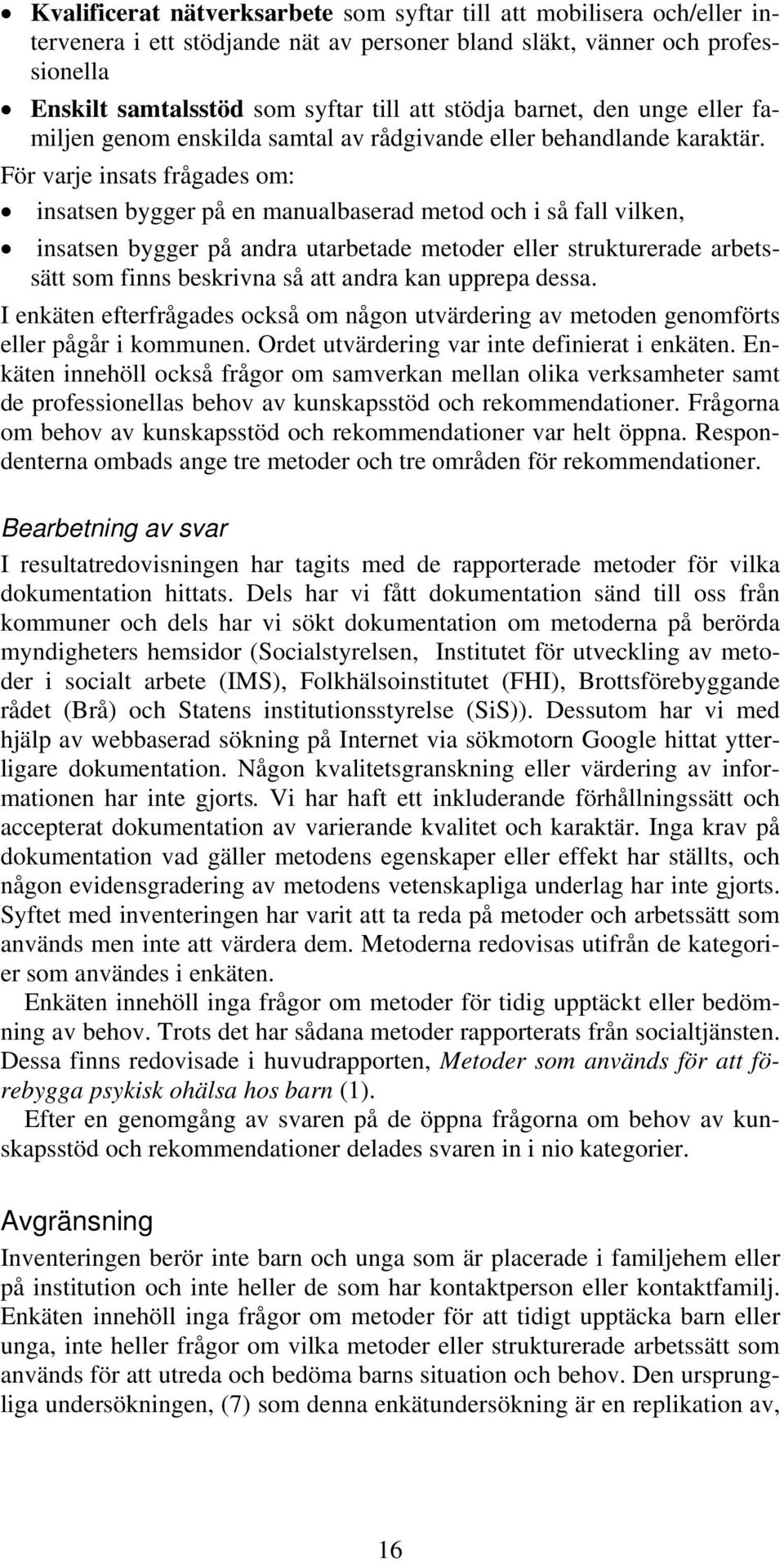 För varje insats frågades om: insatsen bygger på en manualbaserad metod och i så fall vilken, insatsen bygger på andra utarbetade metoder eller strukturerade arbetssätt som finns beskrivna så att