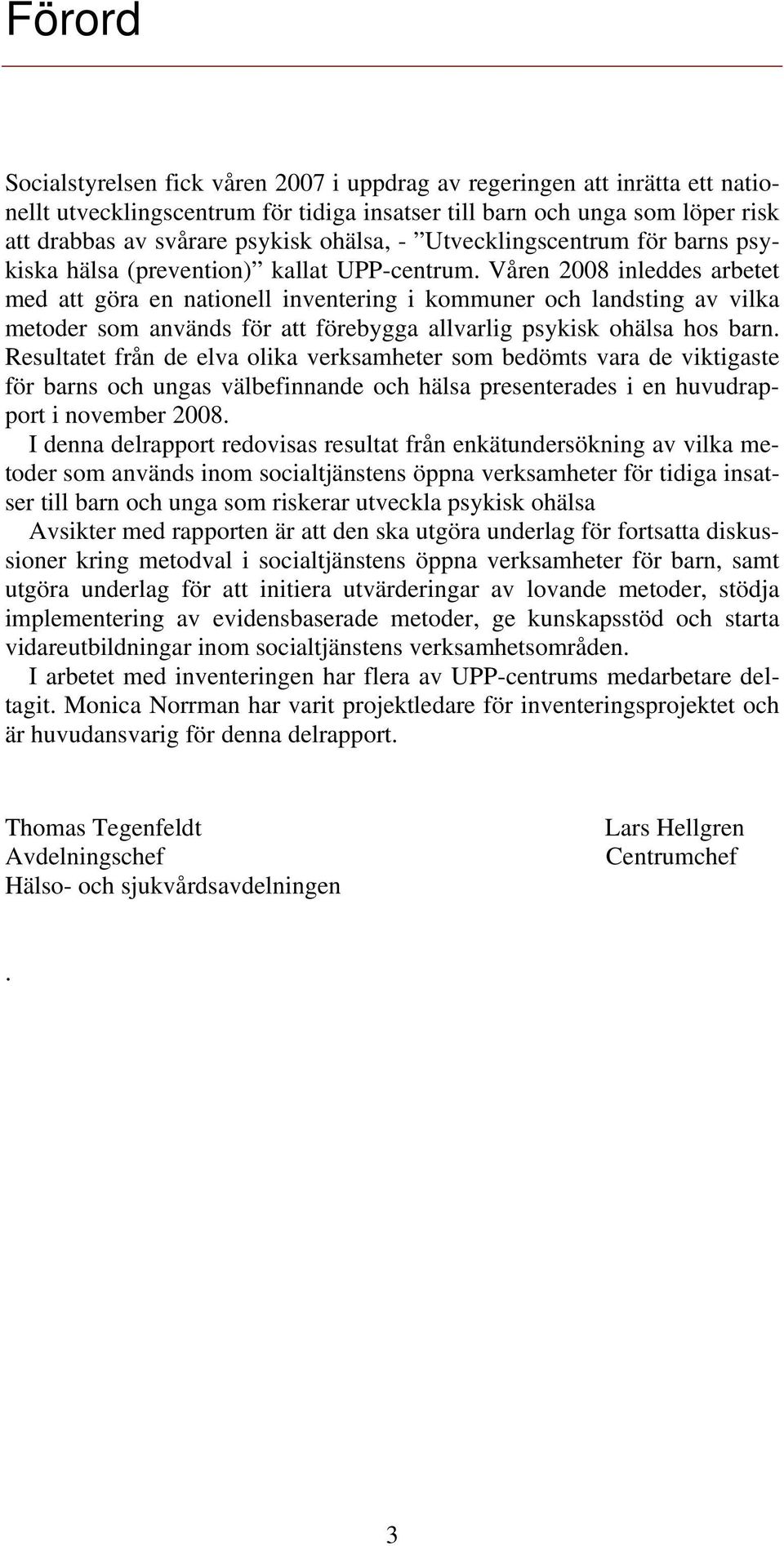 Våren 2008 inleddes arbetet med att göra en nationell inventering i kommuner och landsting av vilka metoder som används för att förebygga allvarlig psykisk ohälsa hos barn.