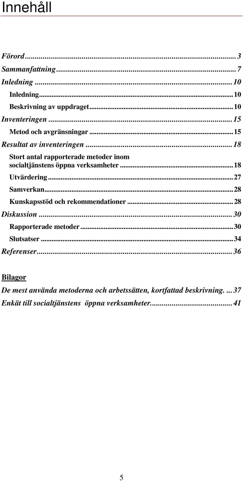 ..18 Stort antal rapporterade metoder inom socialtjänstens öppna verksamheter...18 Utvärdering...27 Samverkan.