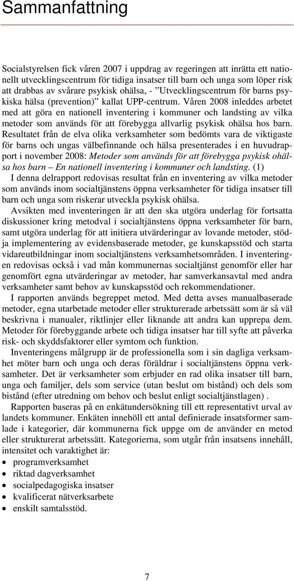 Våren 2008 inleddes arbetet med att göra en nationell inventering i kommuner och landsting av vilka metoder som används för att förebygga allvarlig psykisk ohälsa hos barn.