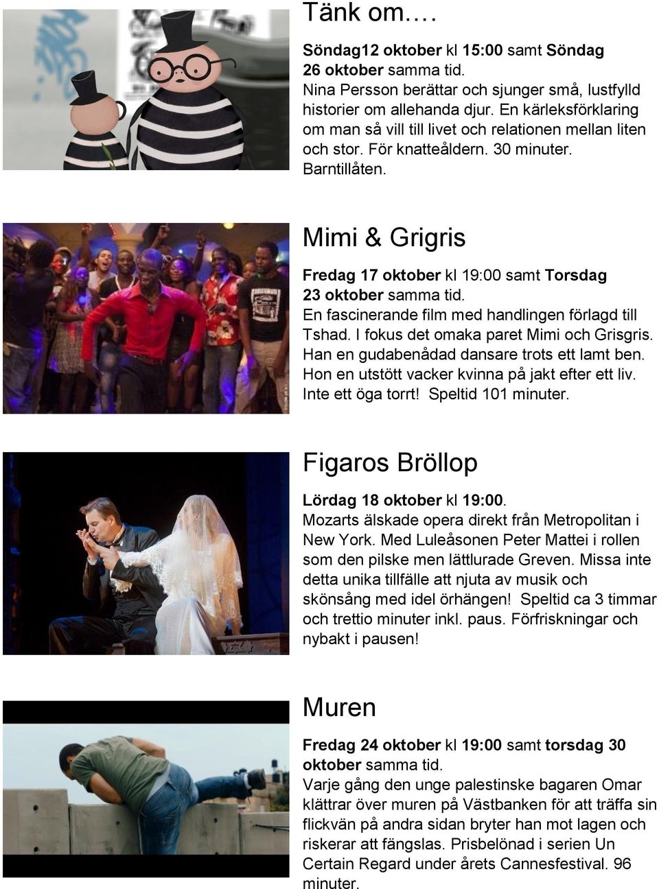 Mimi & Grigris Fredag 17 oktober kl 19:00 samt Torsdag 23 oktober samma tid. En fascinerande film med handlingen förlagd till Tshad. I fokus det omaka paret Mimi och Grisgris.