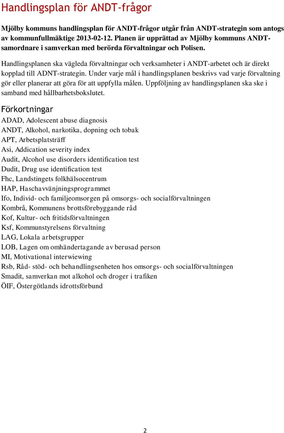 Handlingsplanen ska vägleda förvaltningar och verksamheter i ANDT-arbetet och är direkt kopplad till ADNT-strategin.