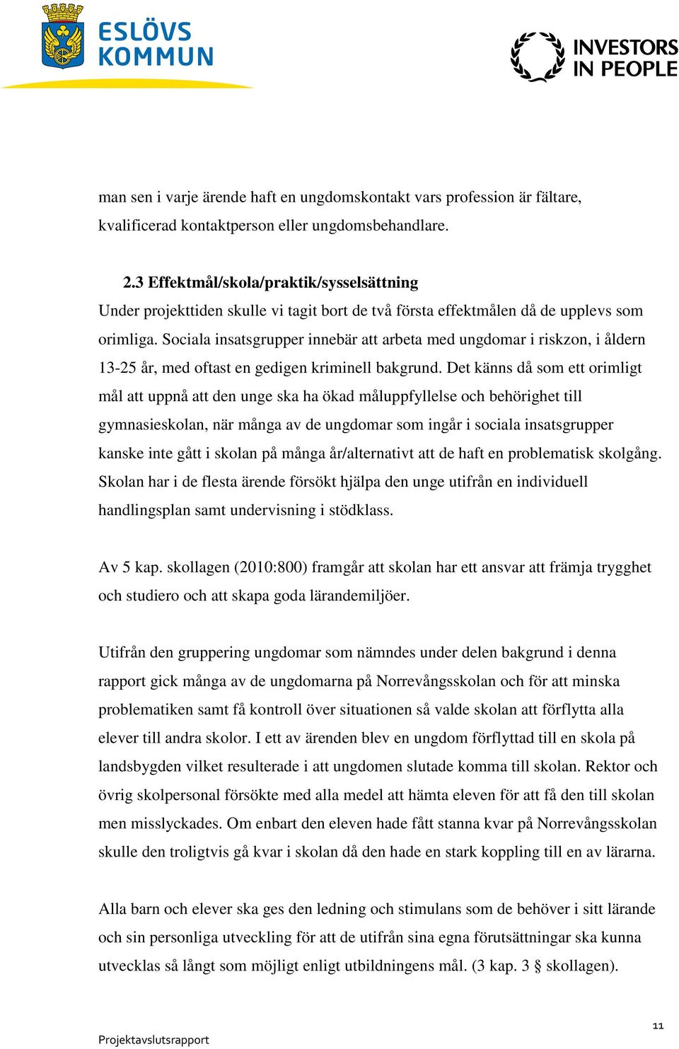 Sociala insatsgrupper innebär att arbeta med ungdomar i riskzon, i åldern 13-25 år, med oftast en gedigen kriminell bakgrund.