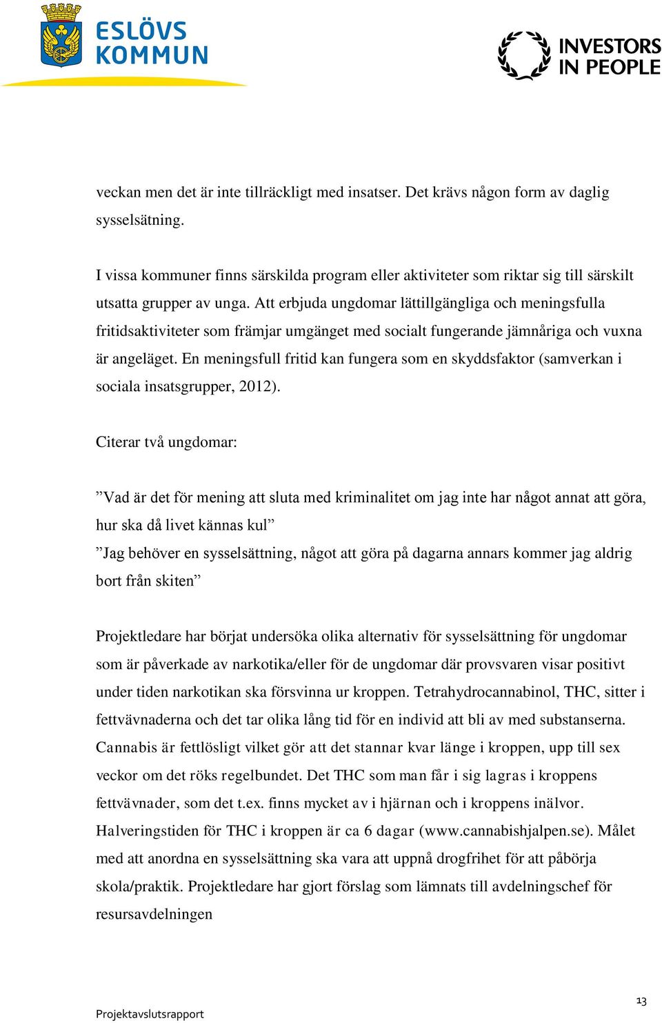 Att erbjuda ungdomar lättillgängliga och meningsfulla fritidsaktiviteter som främjar umgänget med socialt fungerande jämnåriga och vuxna är angeläget.