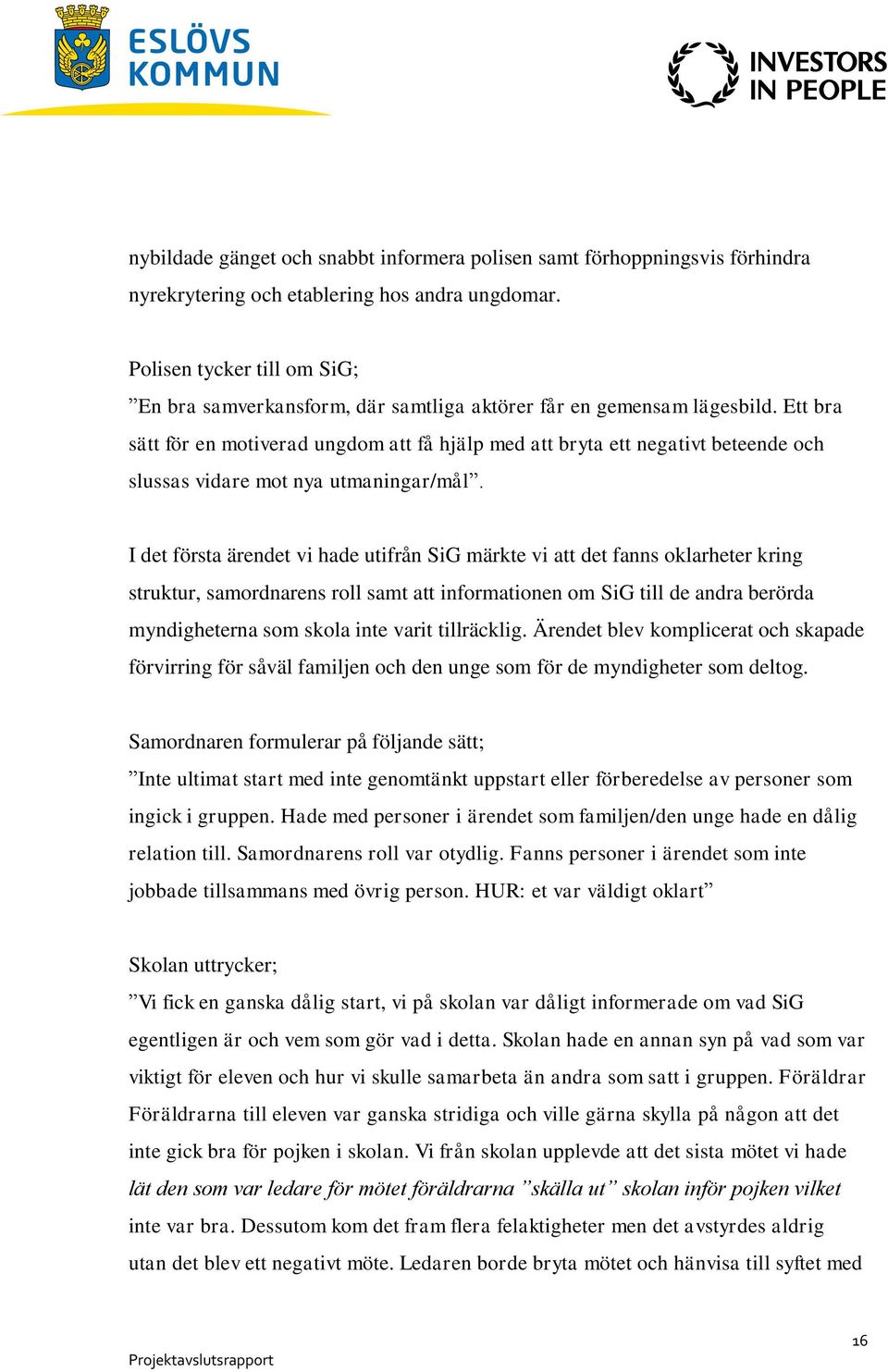 Ett bra sätt för en motiverad ungdom att få hjälp med att bryta ett negativt beteende och slussas vidare mot nya utmaningar/mål.