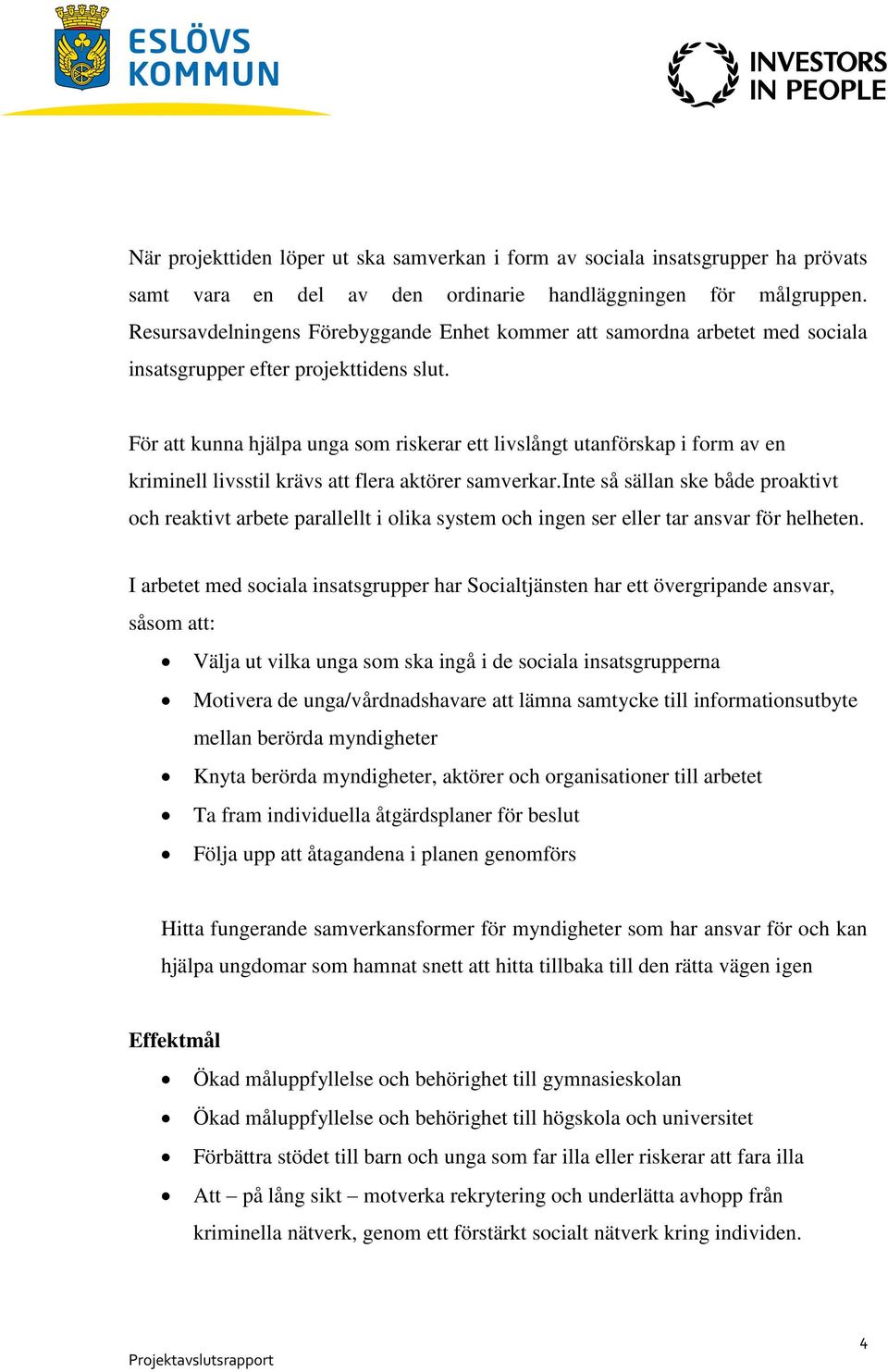 För att kunna hjälpa unga som riskerar ett livslångt utanförskap i form av en kriminell livsstil krävs att flera aktörer samverkar.