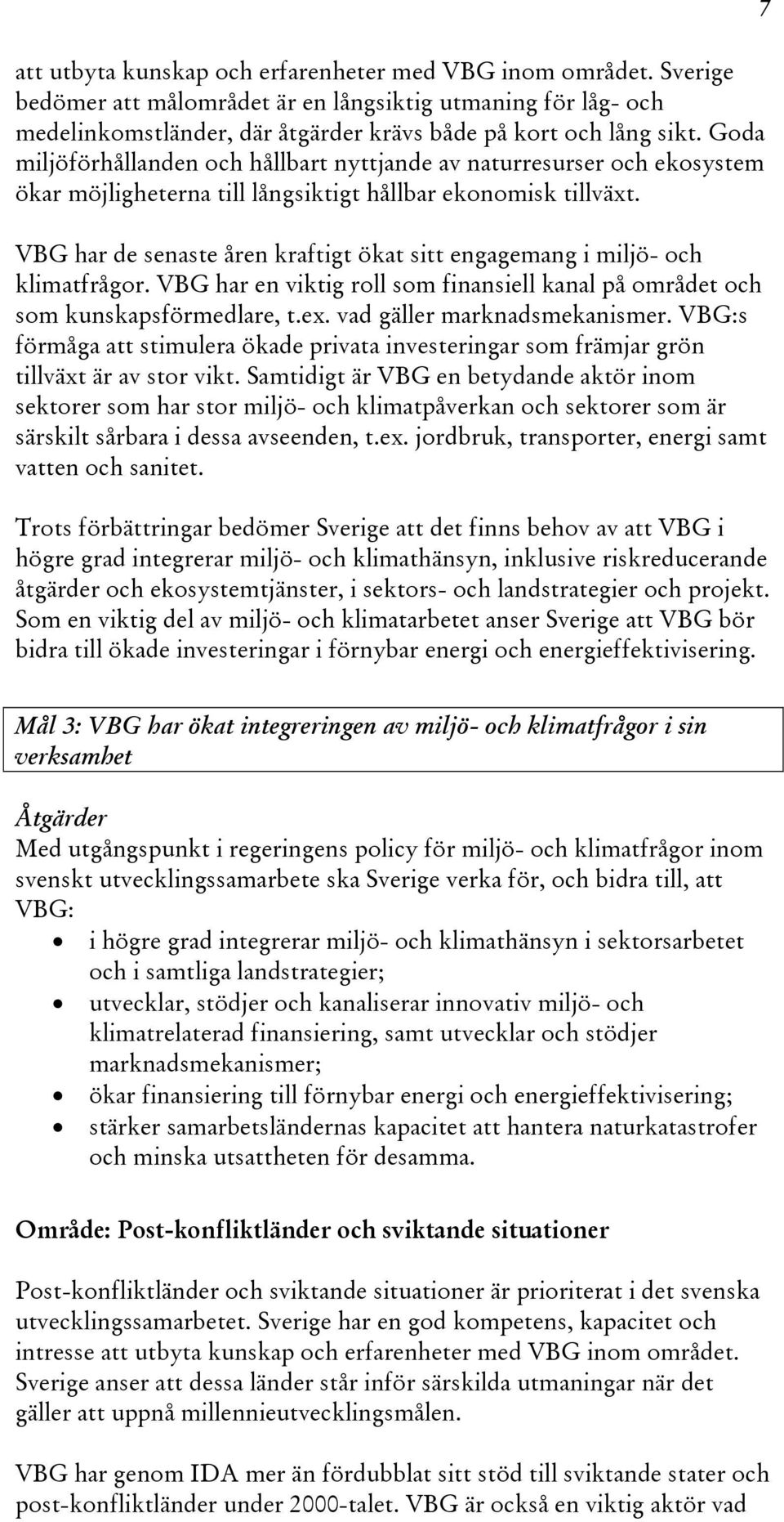 VBG har de senaste åren kraftigt ökat sitt engagemang i miljö- och klimatfrågor. VBG har en viktig roll som finansiell kanal på området och som kunskapsförmedlare, t.ex. vad gäller marknadsmekanismer.