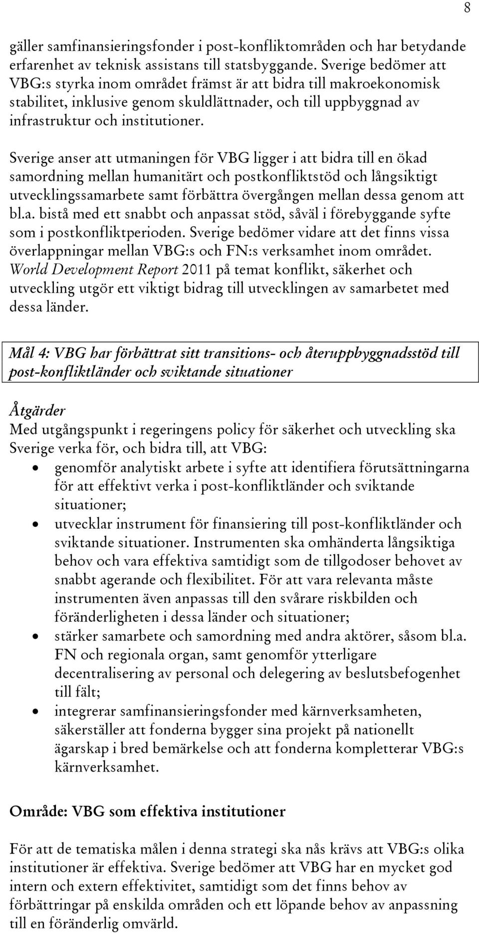 Sverige anser att utmaningen för VBG ligger i att bidra till en ökad samordning mellan humanitärt och postkonfliktstöd och långsiktigt utvecklingssamarbete samt förbättra övergången mellan dessa