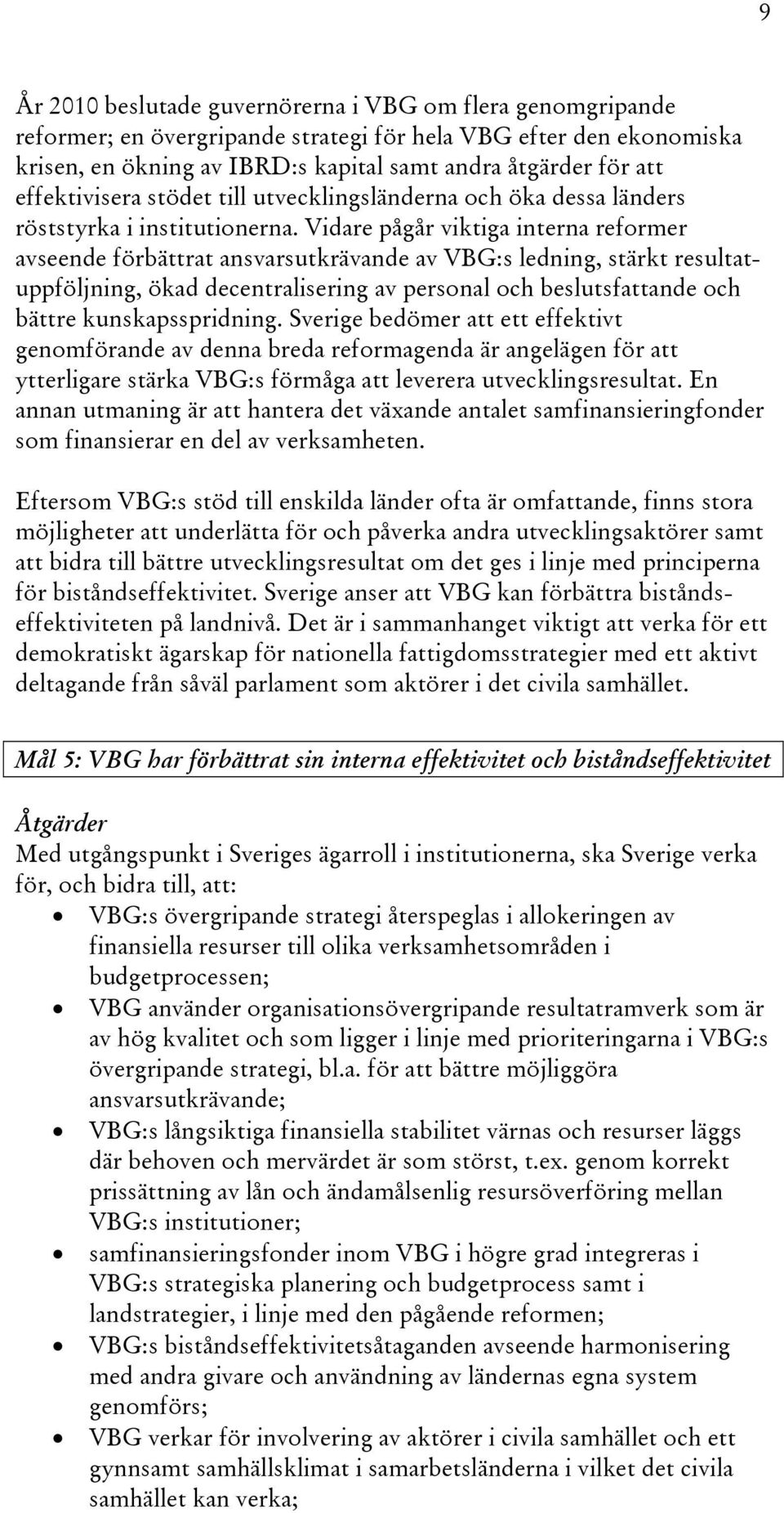 Vidare pågår viktiga interna reformer avseende förbättrat ansvarsutkrävande av VBG:s ledning, stärkt resultatuppföljning, ökad decentralisering av personal och beslutsfattande och bättre