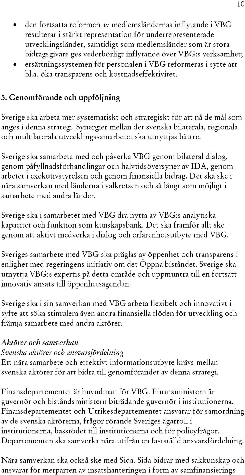 Genomförande och uppföljning Sverige ska arbeta mer systematiskt och strategiskt för att nå de mål som anges i denna strategi.