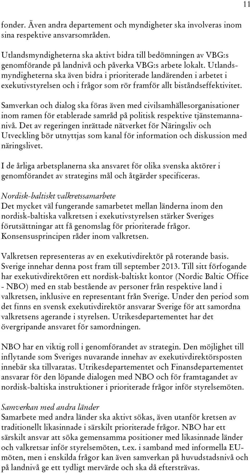 Utlandsmyndigheterna ska även bidra i prioriterade landärenden i arbetet i exekutivstyrelsen och i frågor som rör framför allt biståndseffektivitet.