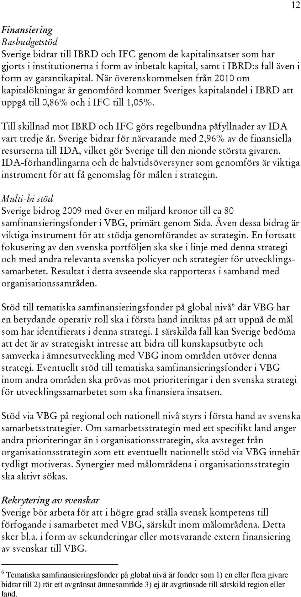 Till skillnad mot IBRD och IFC görs regelbundna påfyllnader av IDA vart tredje år.