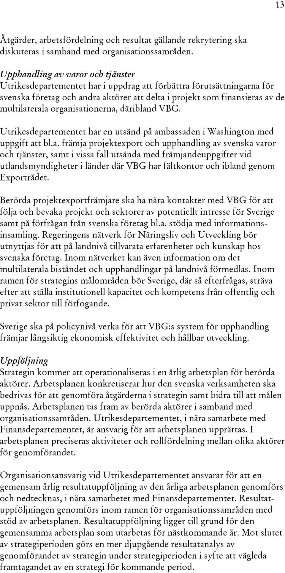 organisationerna, däribland VBG. Utrikesdepartementet har en utsänd på ambassaden i Washington med uppgift att bl.a. främja projektexport och upphandling av svenska varor och tjänster, samt i vissa