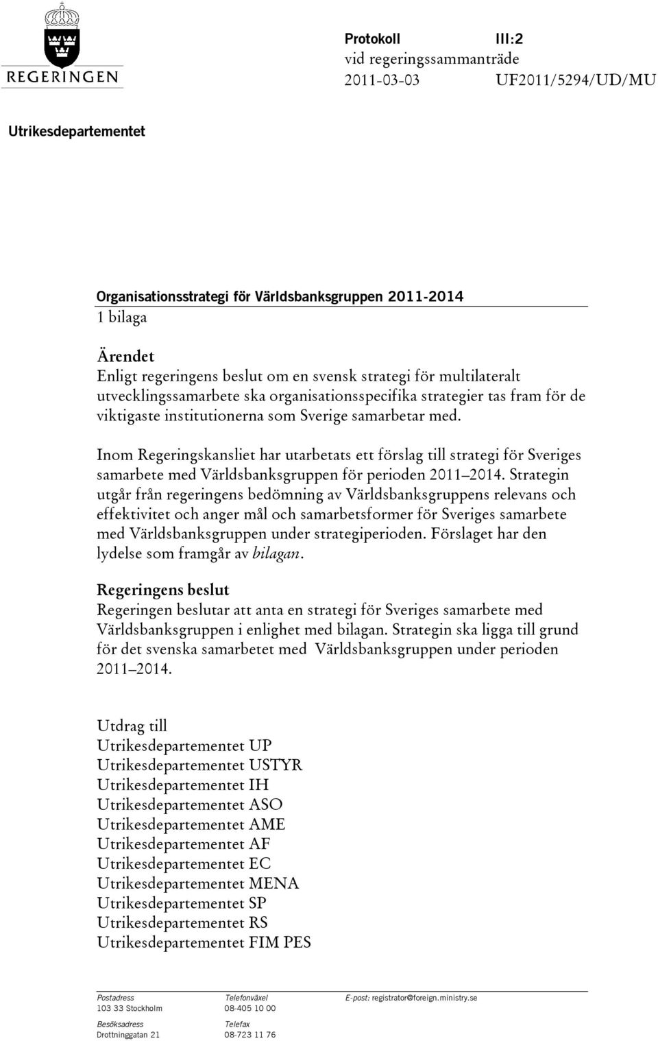 Inom Regeringskansliet har utarbetats ett förslag till strategi för Sveriges samarbete med Världsbanksgruppen för perioden 2011 2014.