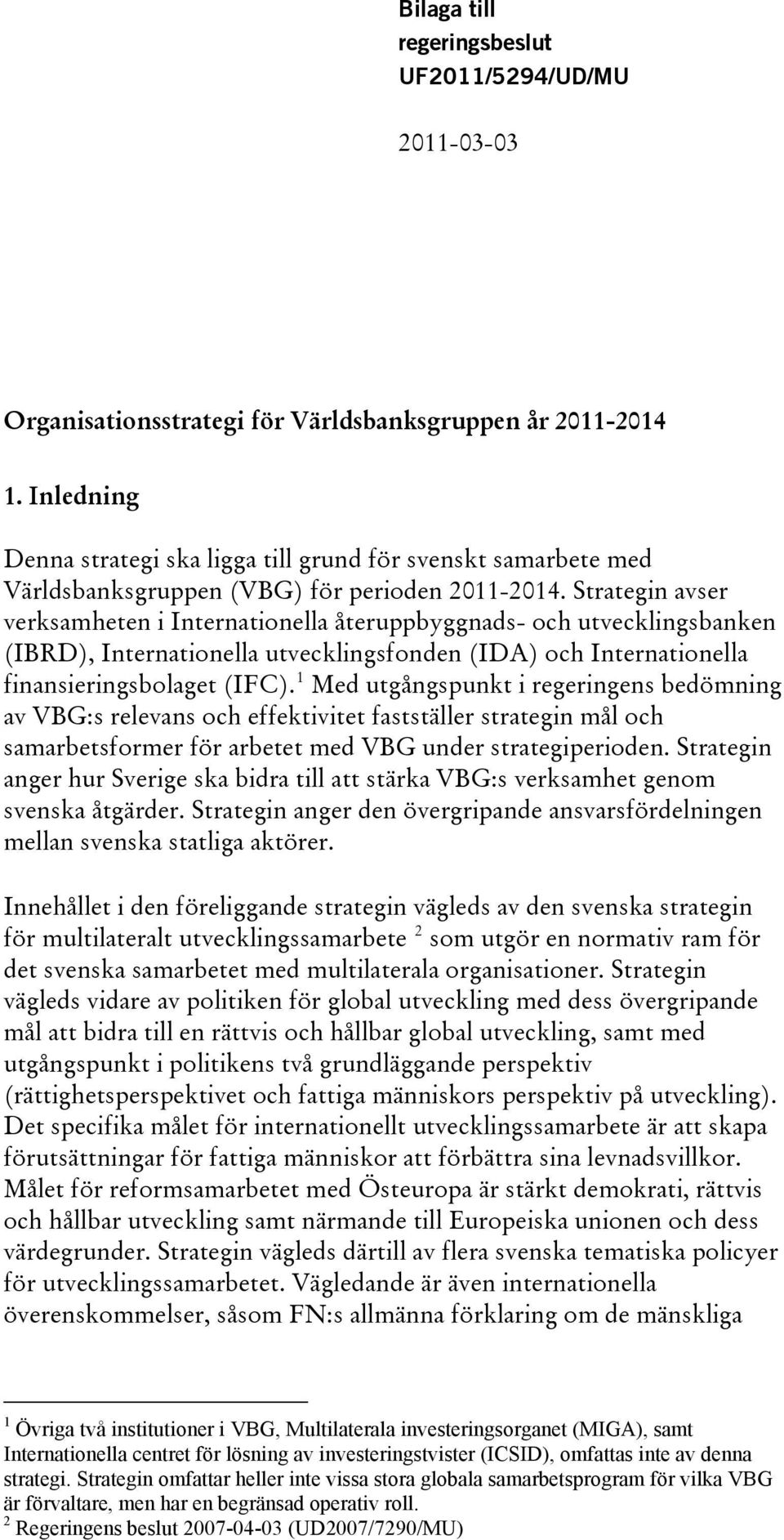 Strategin avser verksamheten i Internationella återuppbyggnads- och utvecklingsbanken (IBRD), Internationella utvecklingsfonden (IDA) och Internationella finansieringsbolaget (IFC).