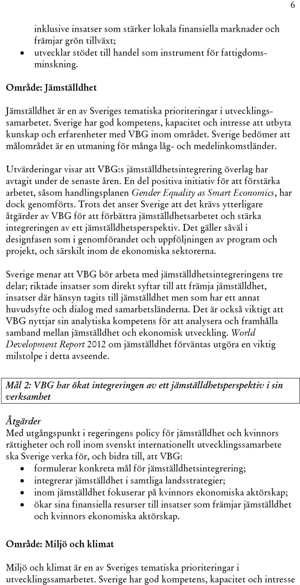 Sverige har god kompetens, kapacitet och intresse att utbyta kunskap och erfarenheter med VBG inom området. Sverige bedömer att målområdet är en utmaning för många låg- och medelinkomstländer.