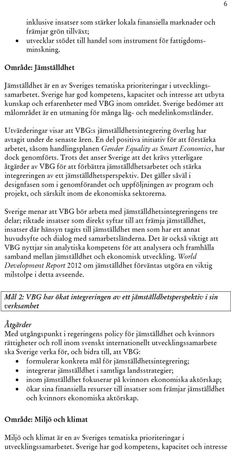 Sverige har god kompetens, kapacitet och intresse att utbyta kunskap och erfarenheter med VBG inom området. Sverige bedömer att målområdet är en utmaning för många låg- och medelinkomstländer.