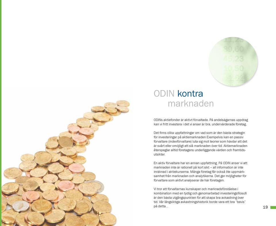 svårt eller omöjligt att slå marknaden över tid. Aktiemarknaden återspeglar alltid företagens underliggande värden och framtidsutsikter. En aktiv förvaltare har en annan uppfattning.